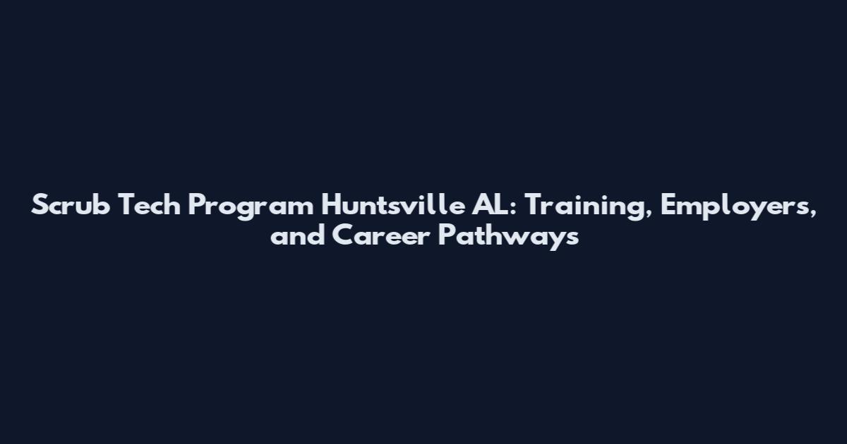 Scrub Tech Program Huntsville AL: Training, Employers, and Career Pathways