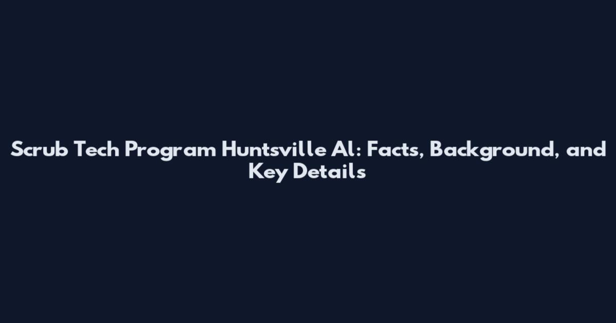 Scrub Tech Program Huntsville Al: Facts, Background, and Key Details