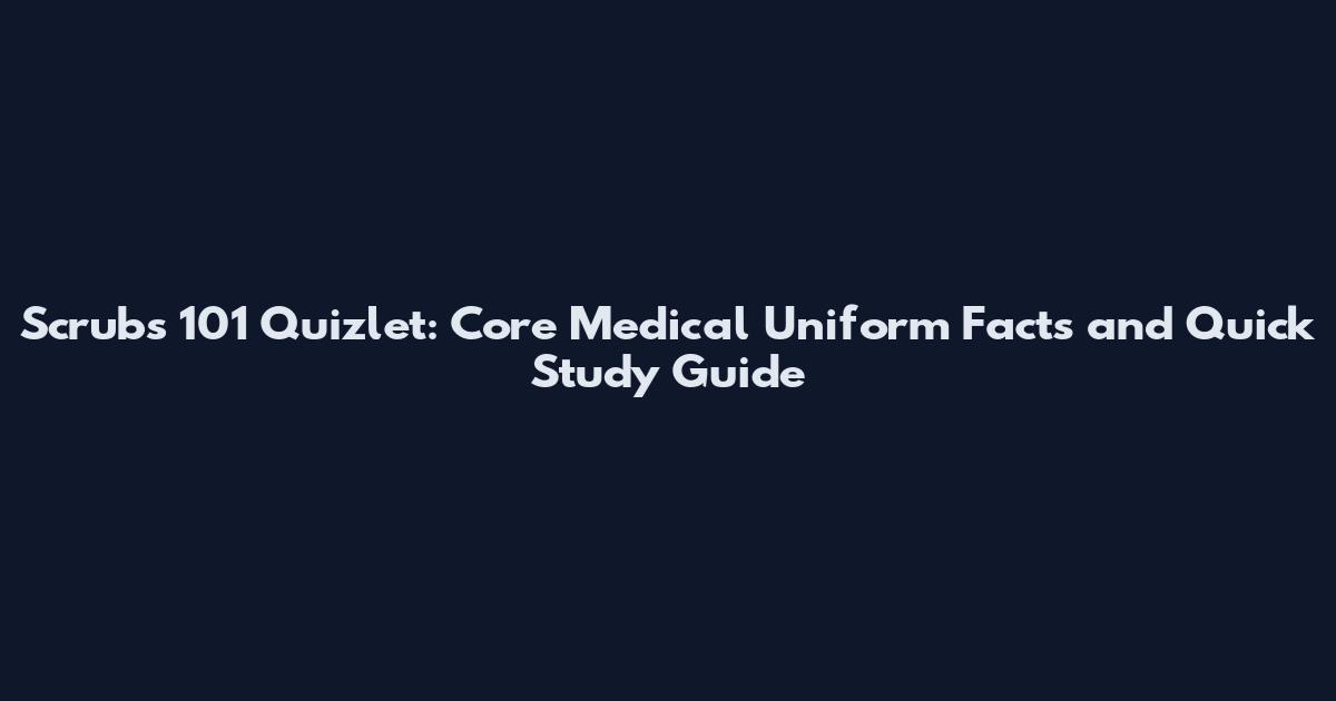 Scrubs 101 Quizlet: Core Medical Uniform Facts and Quick Study Guide