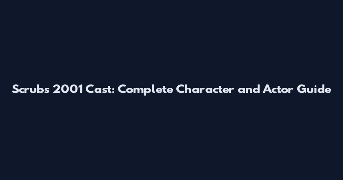 Scrubs 2001 Cast: Complete Character and Actor Guide