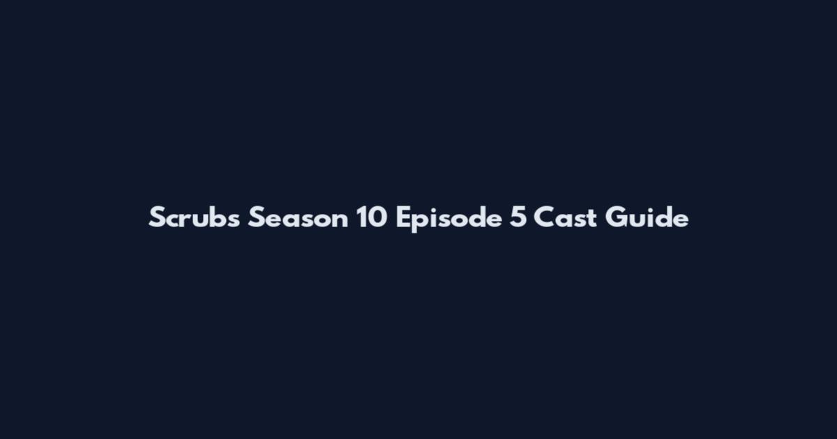 Scrubs Season 10 Episode 5 Cast Guide