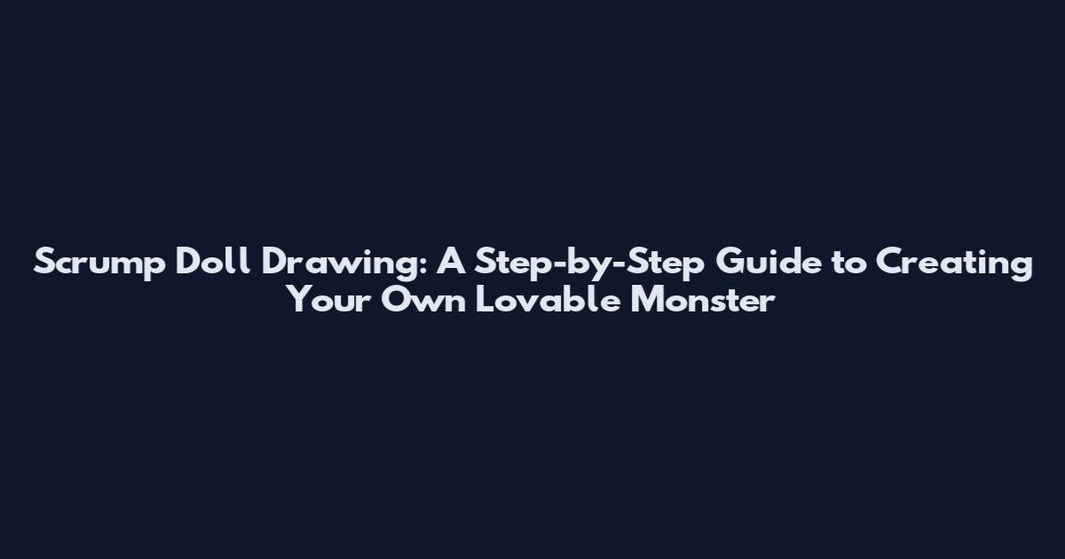 Scrump Doll Drawing: A Step-by-Step Guide to Creating Your Own Lovable Monster
