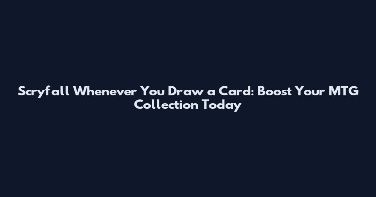 Scryfall Whenever You Draw a Card: Boost Your MTG Collection Today