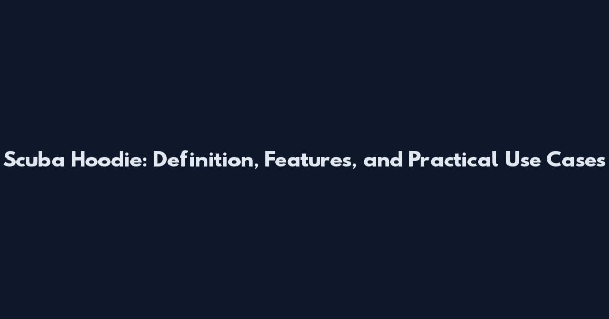 Scuba Hoodie: Definition, Features, and Practical Use Cases