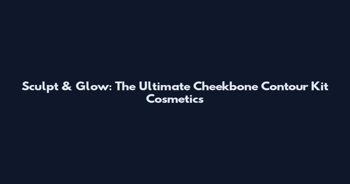 Sculpt & Glow: The Ultimate Cheekbone Contour Kit Cosmetics