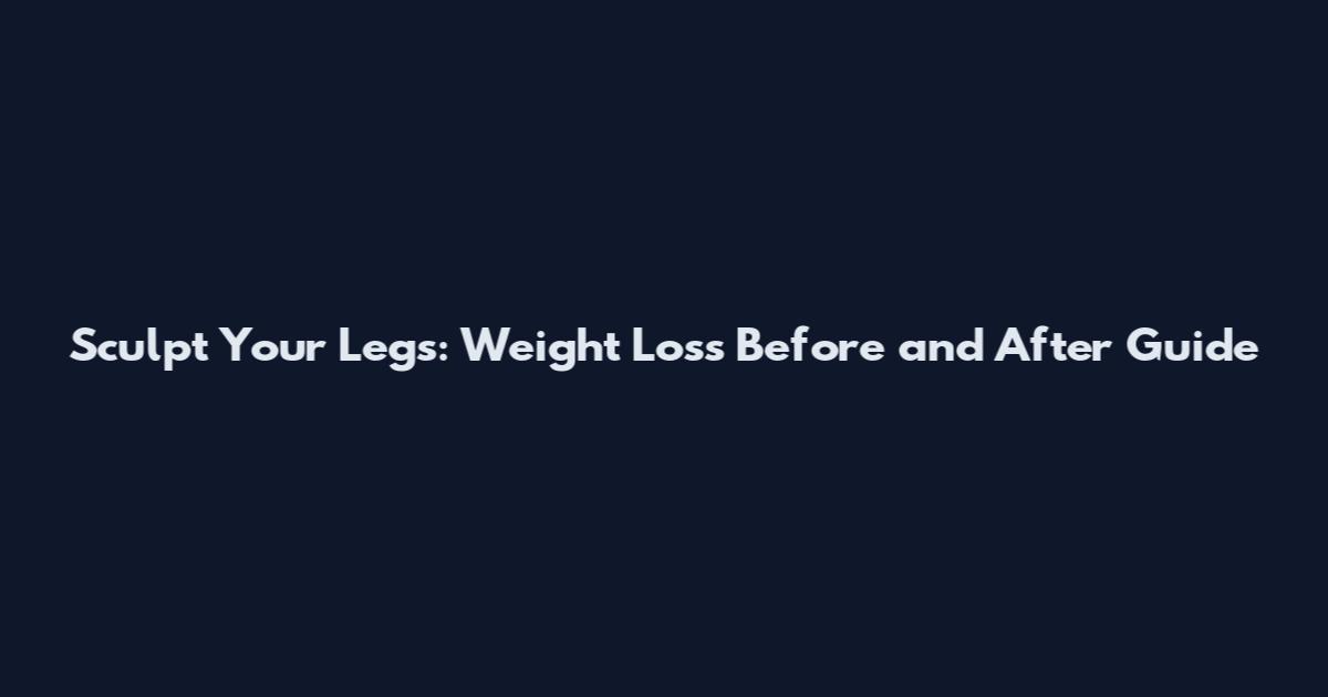 Sculpt Your Legs: Weight Loss Before and After Guide