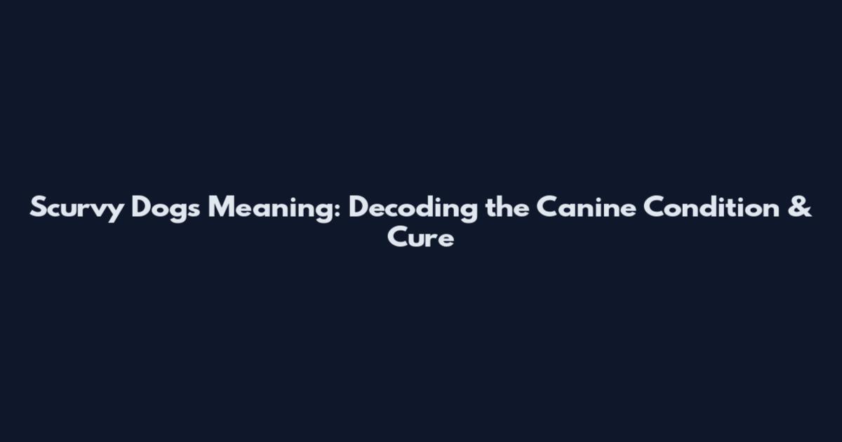 Scurvy Dogs Meaning: Decoding the Canine Condition & Cure