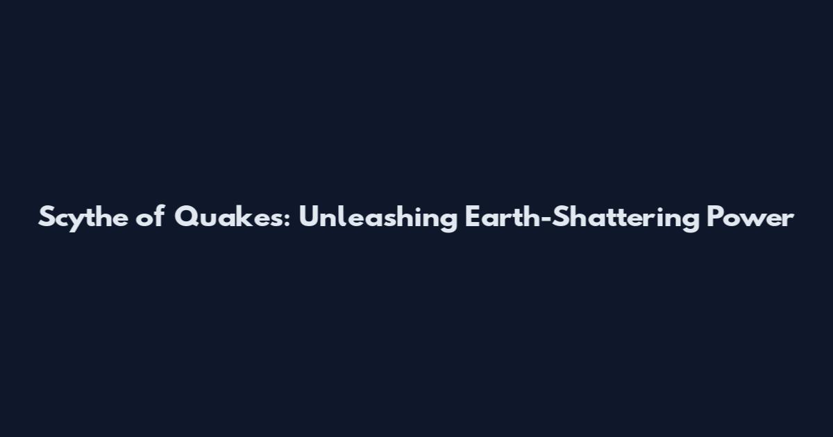 Scythe of Quakes: Unleashing Earth-Shattering Power