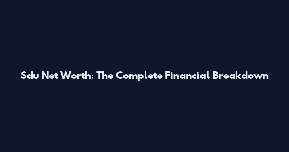 Sdu Net Worth: The Complete Financial Breakdown