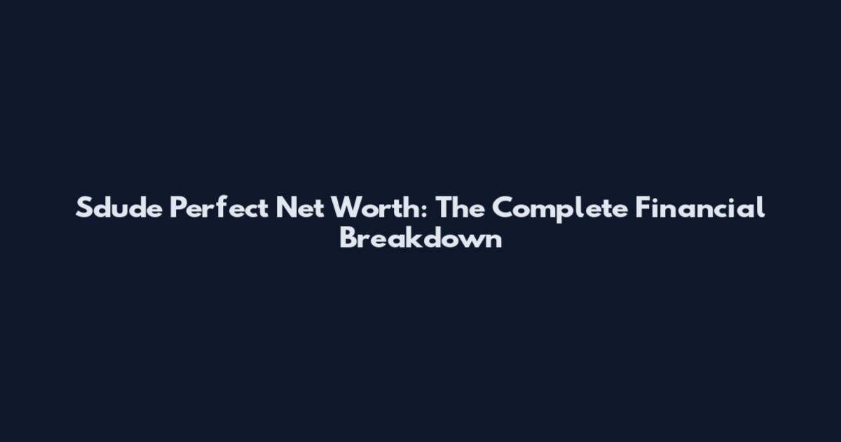 Sdude Perfect Net Worth: The Complete Financial Breakdown