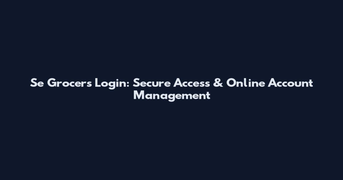 Se Grocers Login: Secure Access & Online Account Management