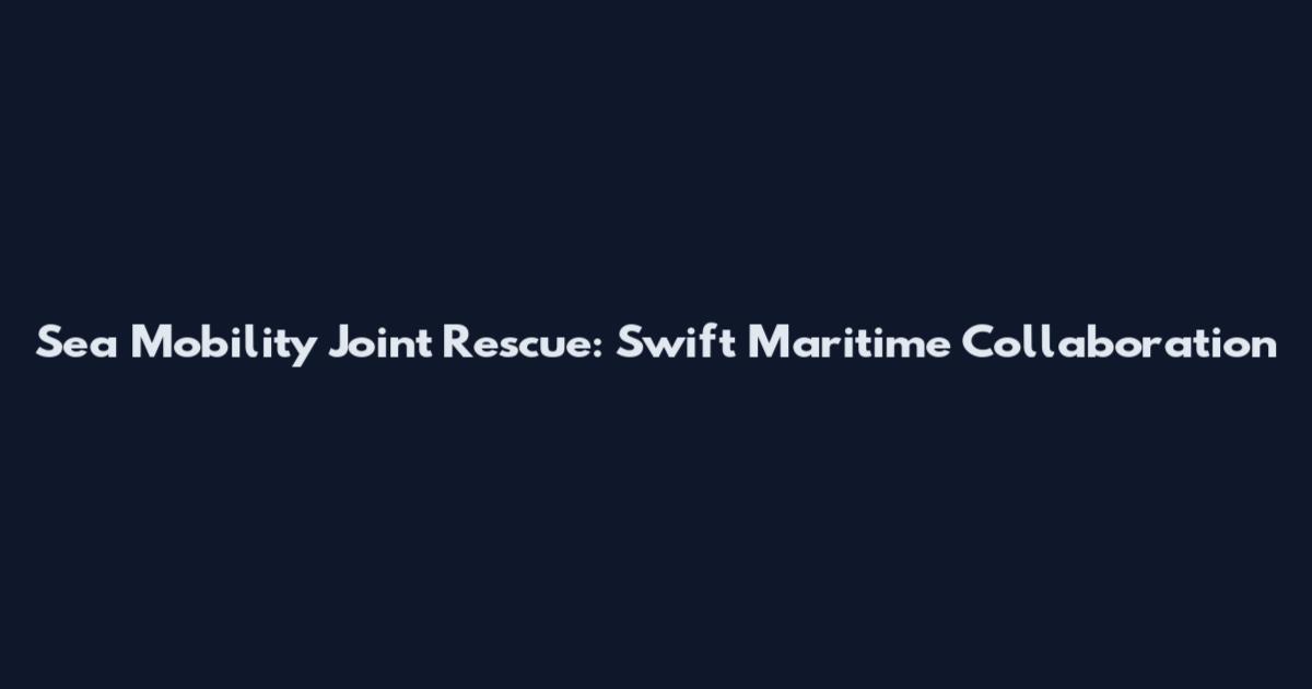 Sea Mobility Joint Rescue: Swift Maritime Collaboration