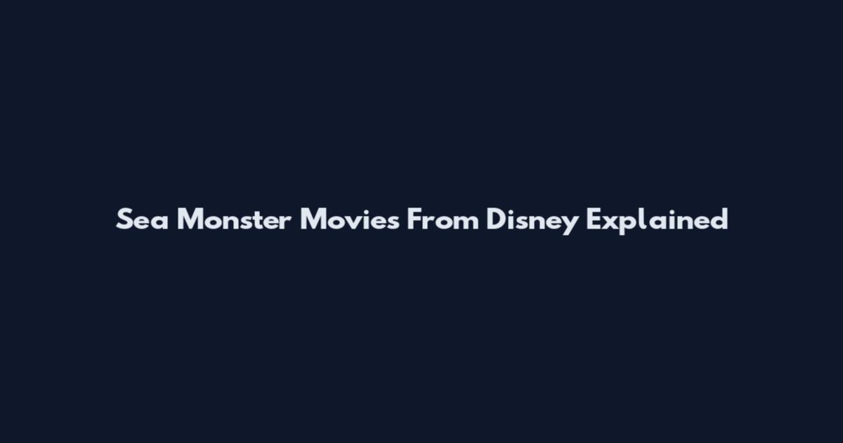 Sea Monster Movies From Disney Explained