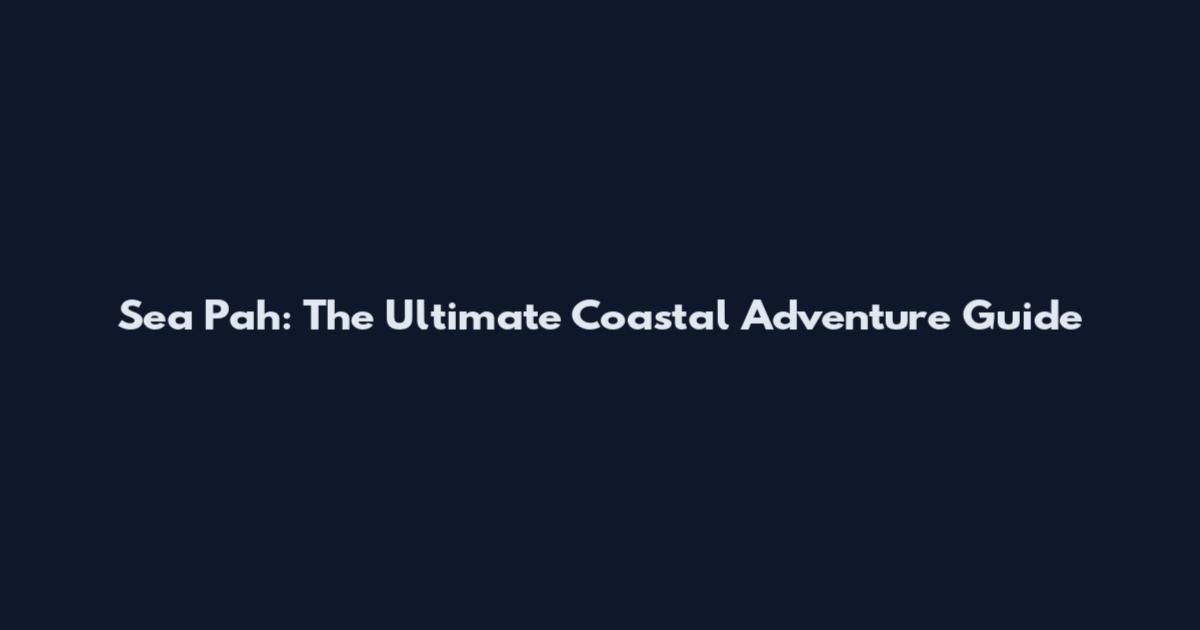 Sea Pah: The Ultimate Coastal Adventure Guide