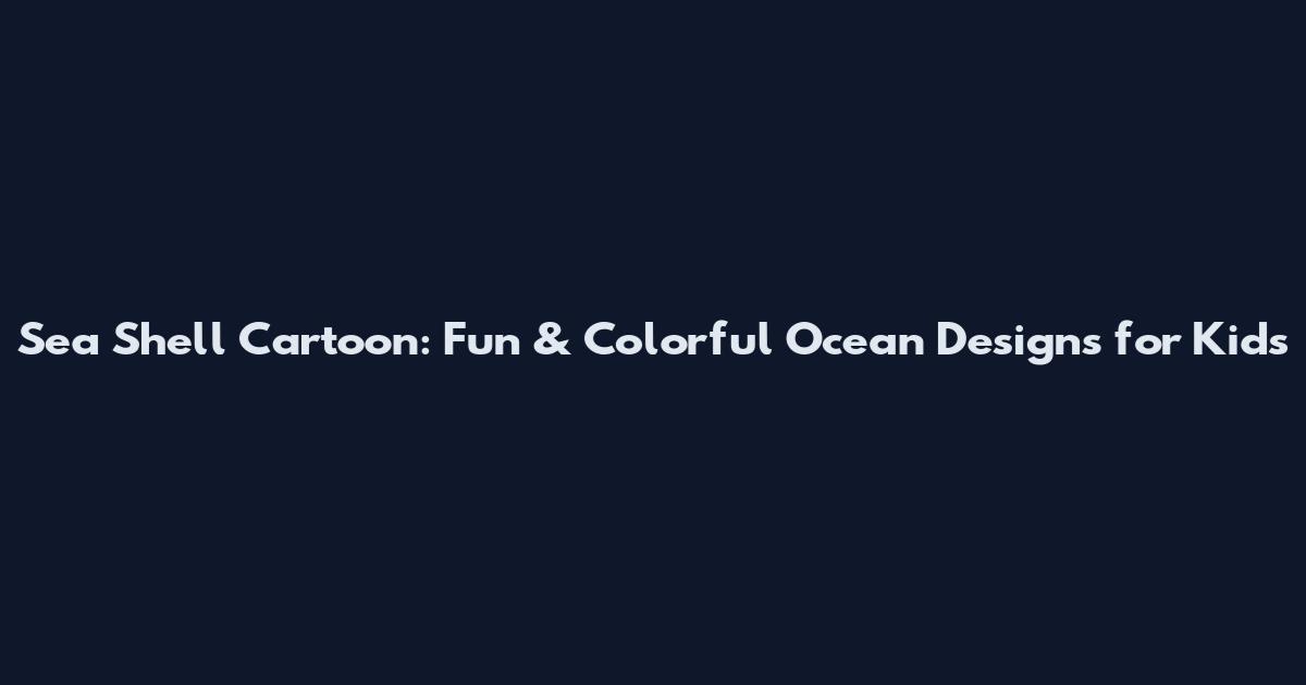 Sea Shell Cartoon: Fun & Colorful Ocean Designs for Kids