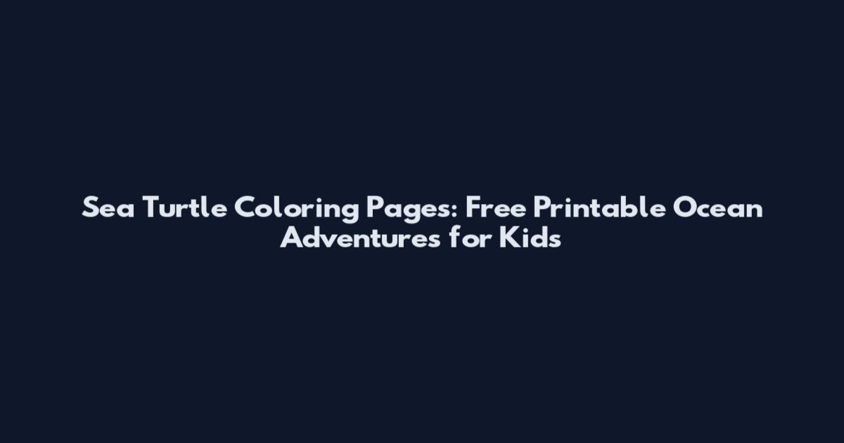 Sea Turtle Coloring Pages: Free Printable Ocean Adventures for Kids