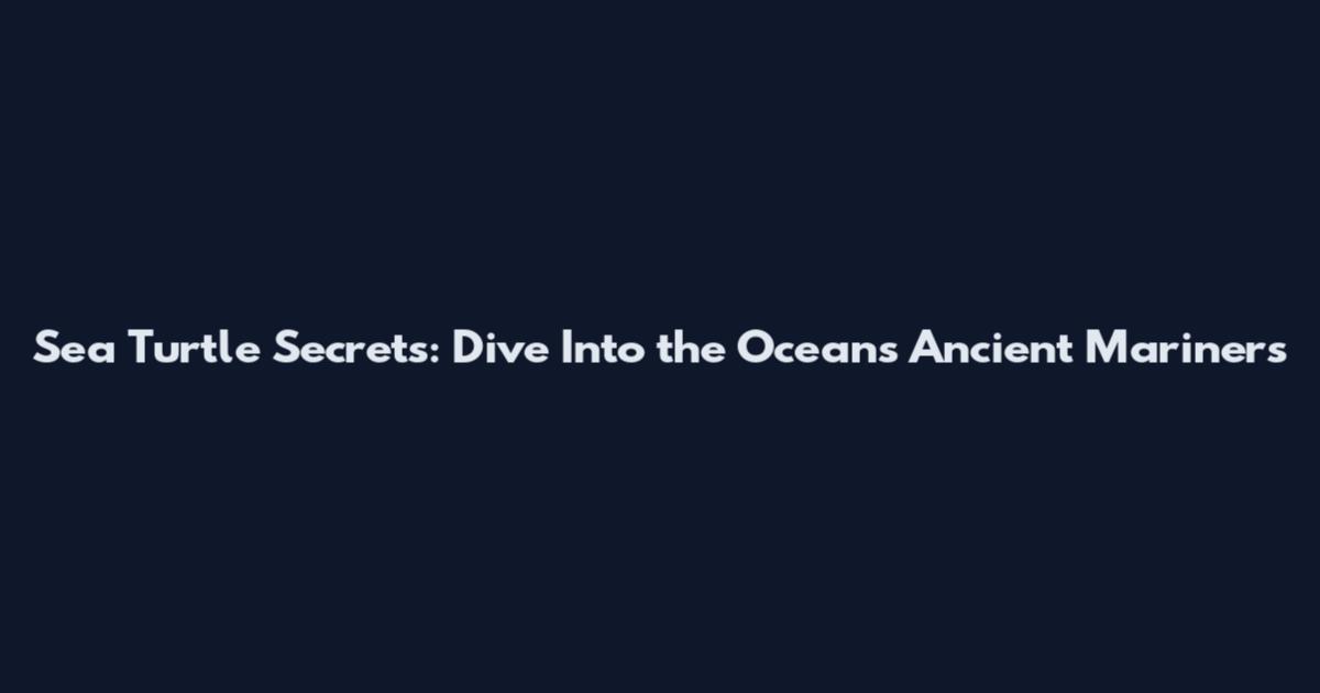 Sea Turtle Secrets: Dive Into the Ocean's Ancient Mariners
