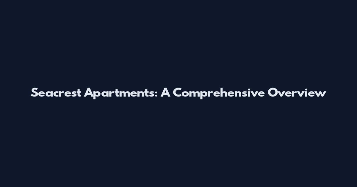 Seacrest Apartments: A Comprehensive Overview