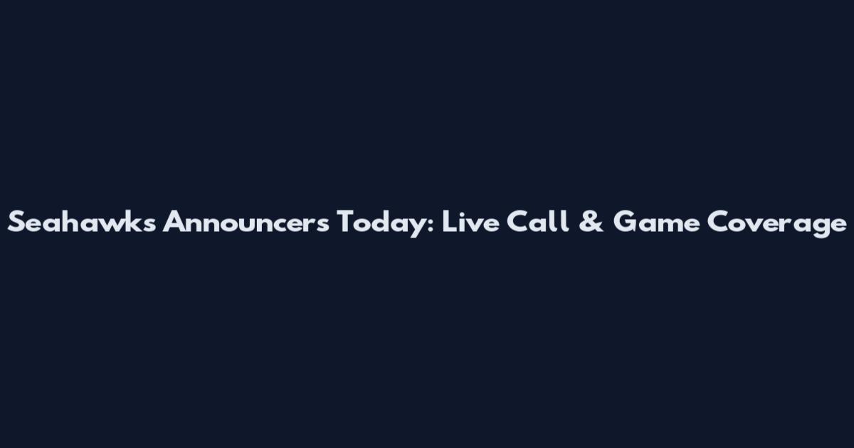Seahawks Announcers Today: Live Call & Game Coverage