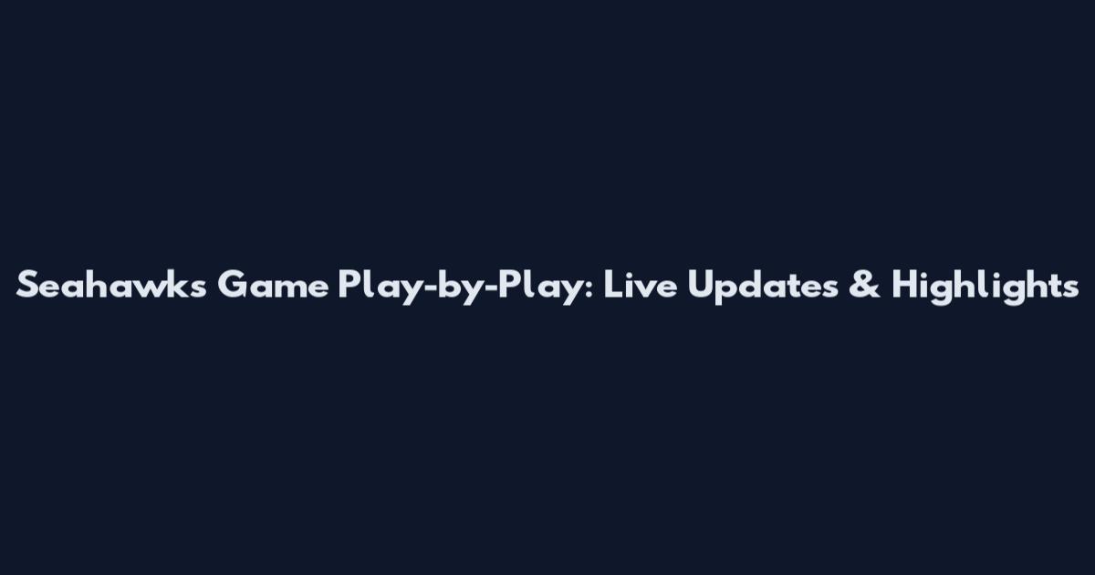 Seahawks Game Play-by-Play: Live Updates & Highlights