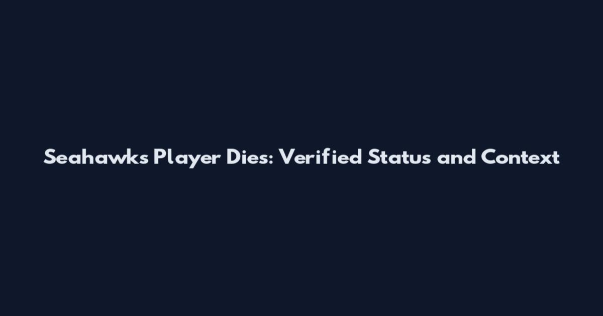 Seahawks Player Dies: Verified Status and Context
