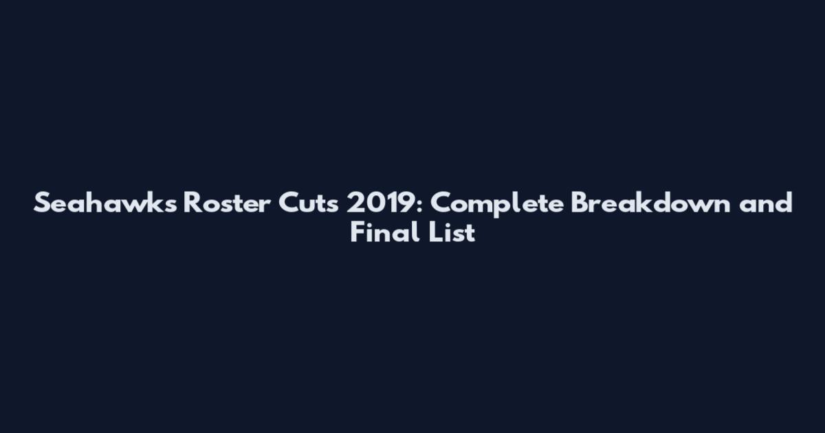 Seahawks Roster Cuts 2019: Complete Breakdown and Final List