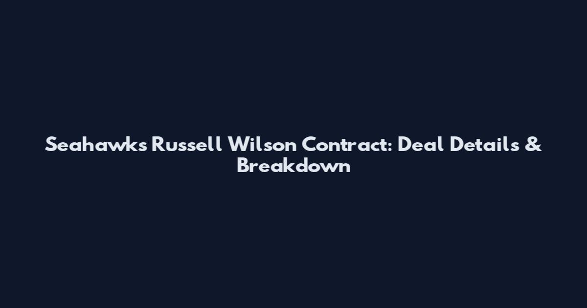 Seahawks Russell Wilson Contract: Deal Details & Breakdown