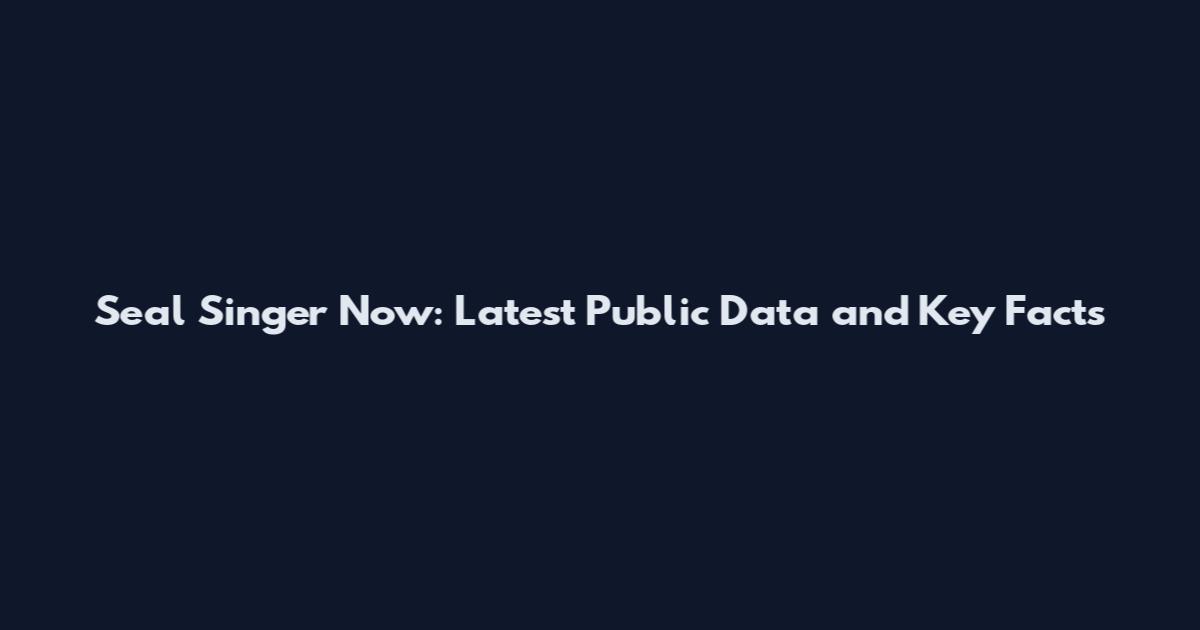 Seal Singer Now: Latest Public Data and Key Facts