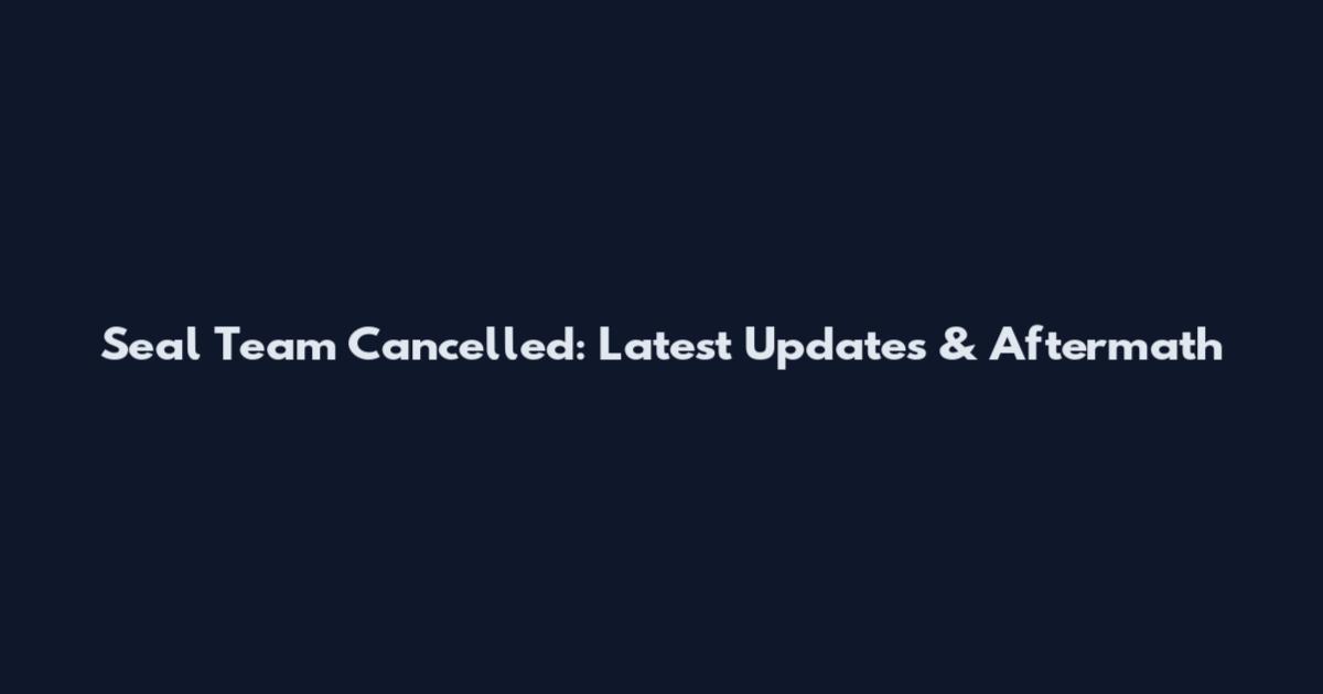 Seal Team Cancelled: Latest Updates & Aftermath