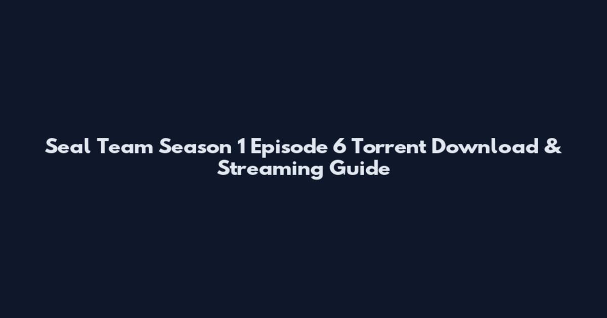 Seal Team Season 1 Episode 6 Torrent Download & Streaming Guide