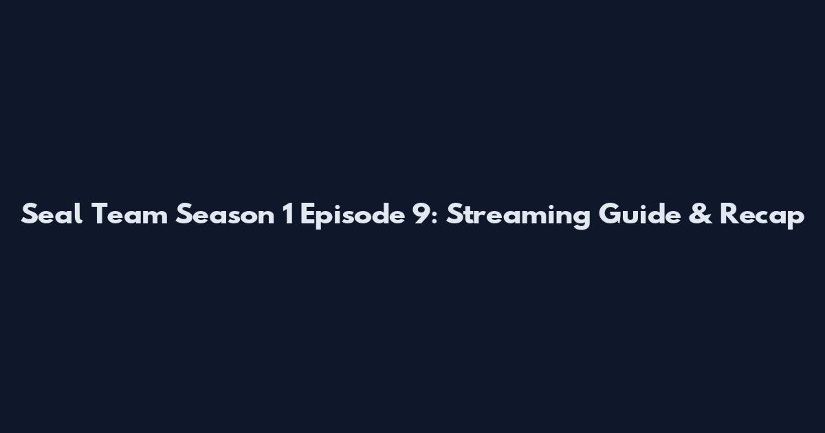 Seal Team Season 1 Episode 9: Streaming Guide & Recap