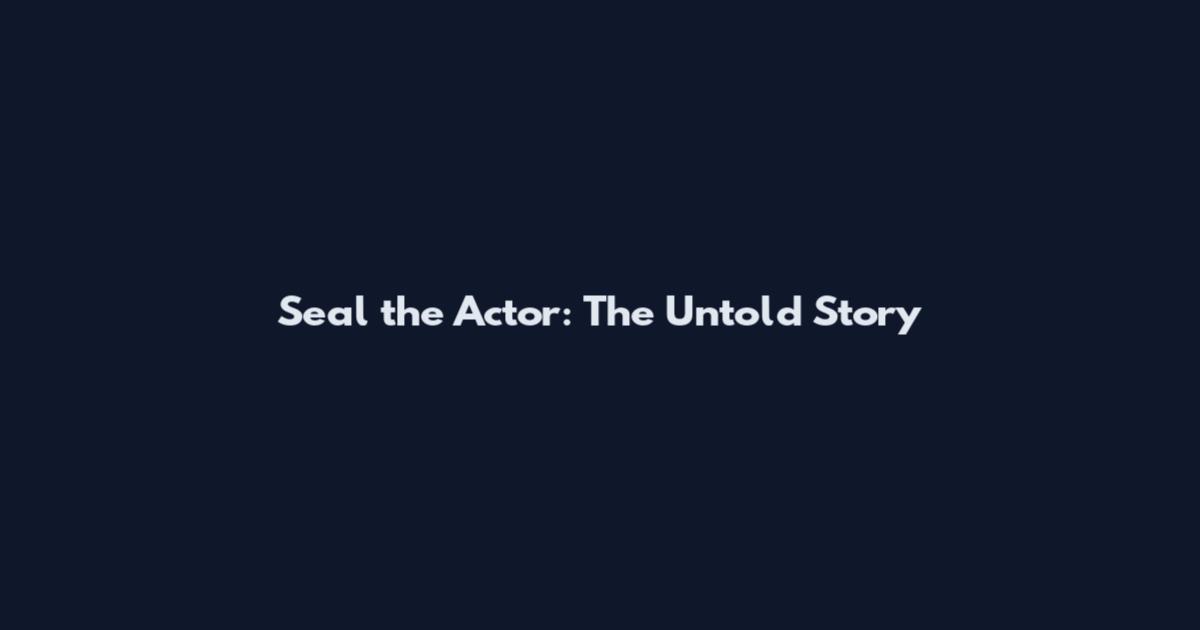 Seal the Actor: The Untold Story