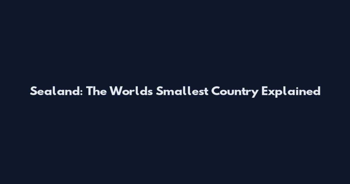 Sealand: The World's Smallest Country Explained