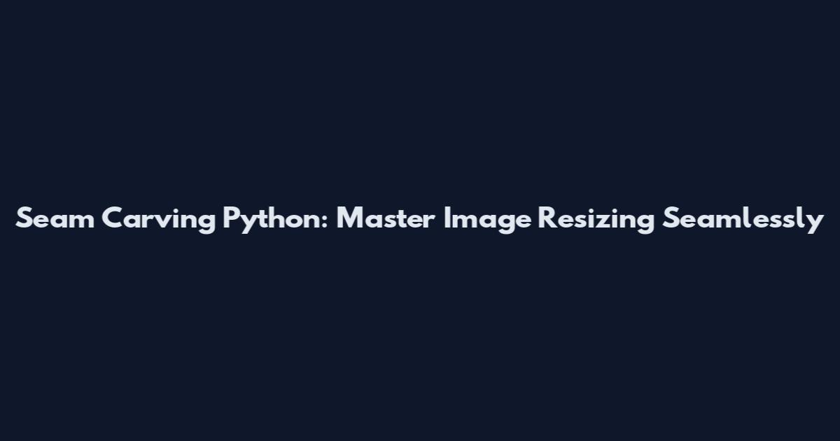Seam Carving Python: Master Image Resizing Seamlessly
