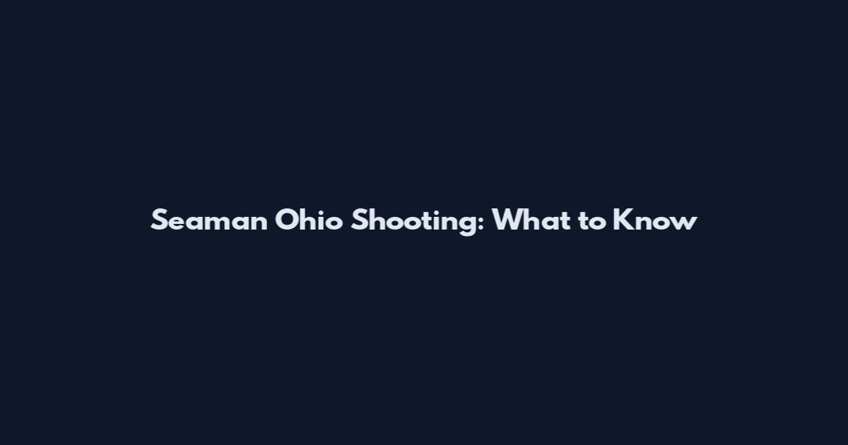 Seaman Ohio Shooting: What to Know