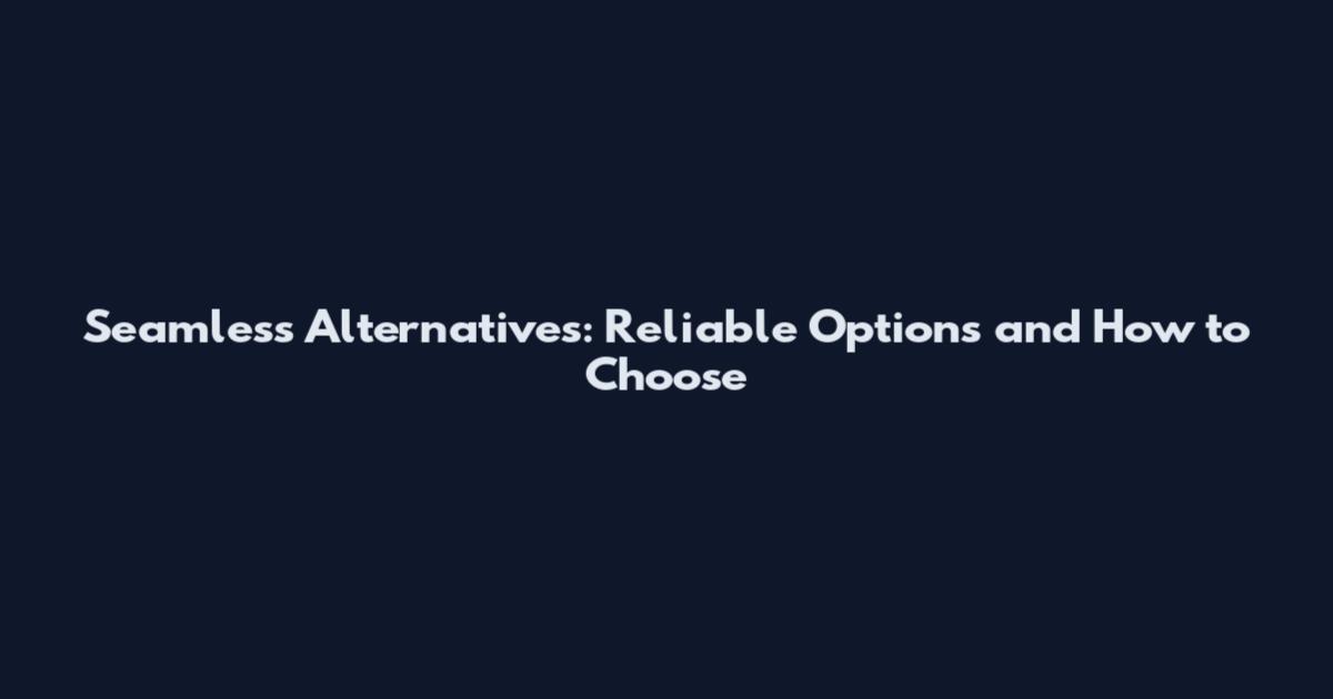 Seamless Alternatives: Reliable Options and How to Choose