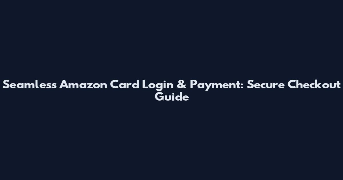 Seamless Amazon Card Login & Payment: Secure Checkout Guide