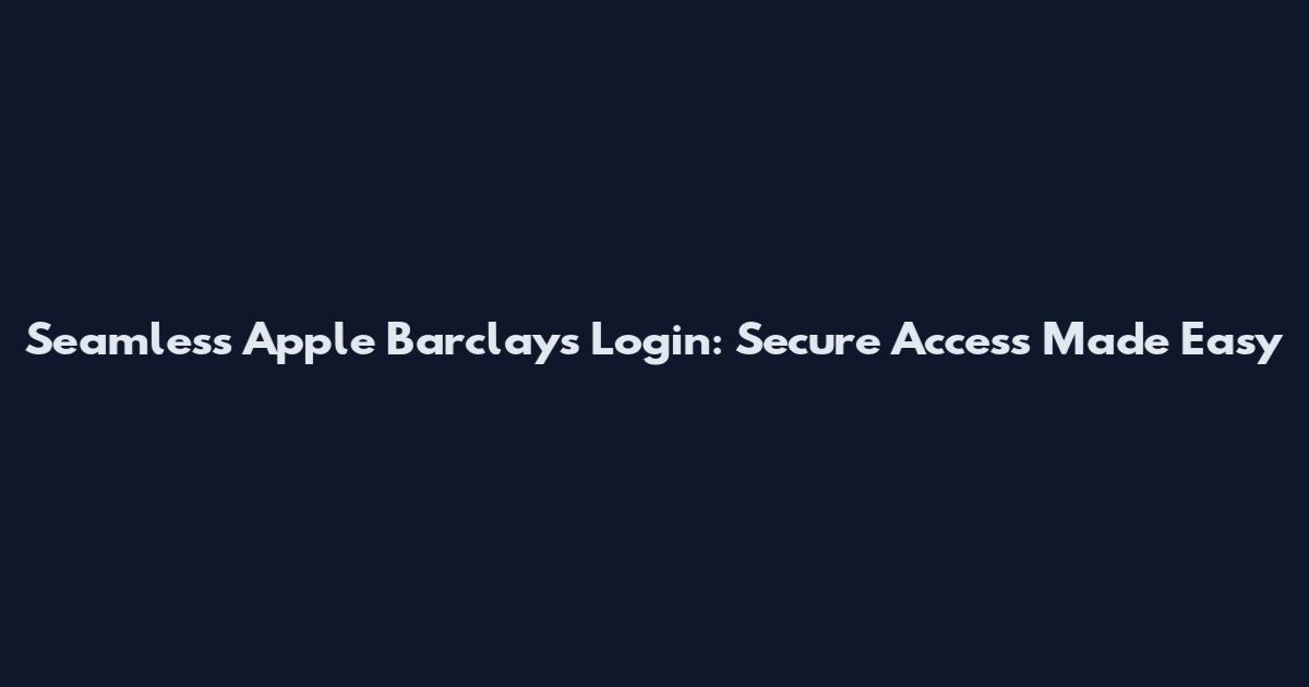 Seamless Apple Barclays Login: Secure Access Made Easy