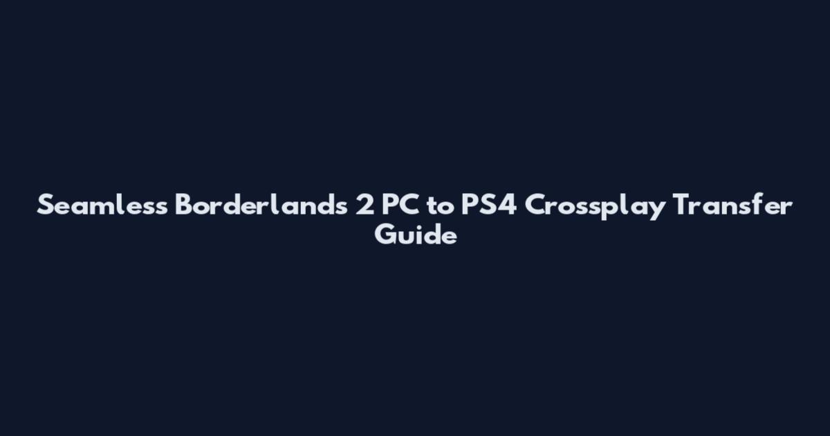 Seamless Borderlands 2 PC to PS4 Crossplay Transfer Guide
