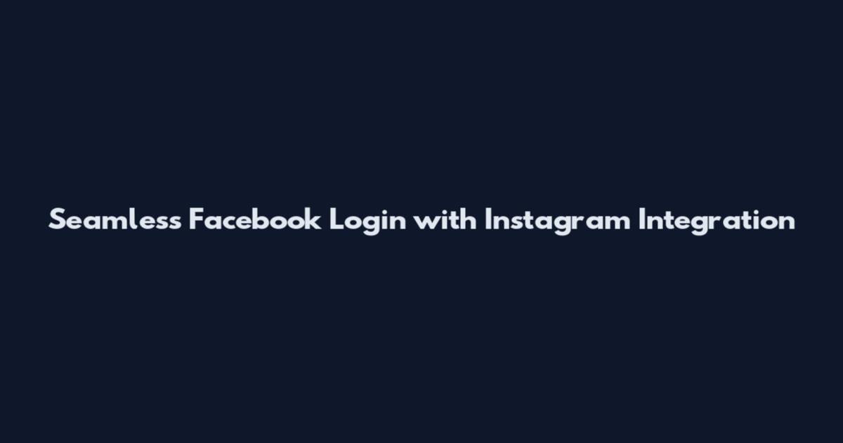 Seamless Facebook Login with Instagram Integration