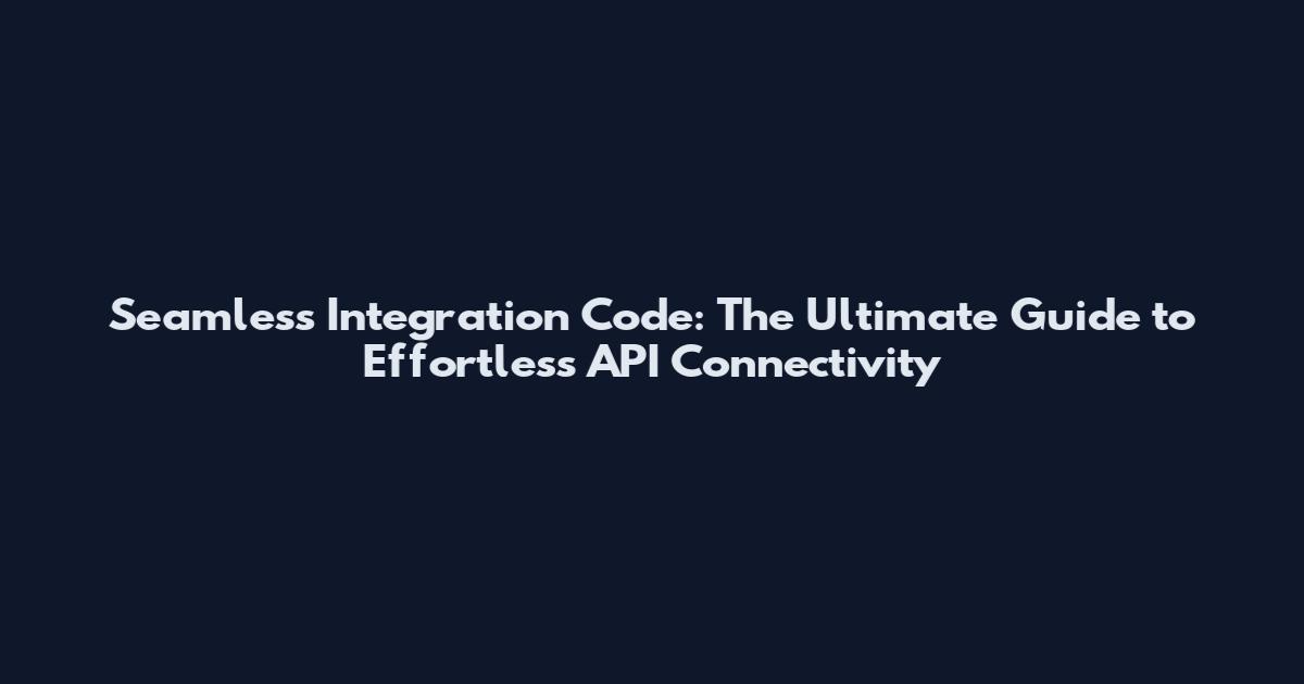 Seamless Integration Code: The Ultimate Guide to Effortless API Connectivity