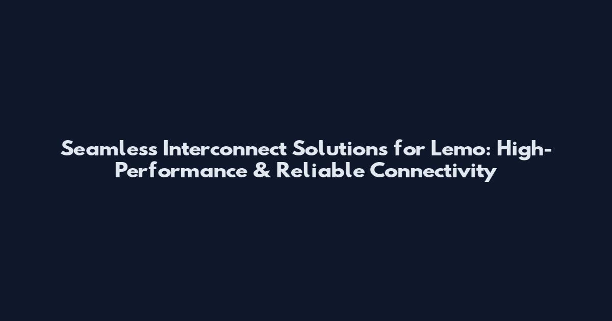 Seamless Interconnect Solutions for Lemo: High-Performance & Reliable Connectivity