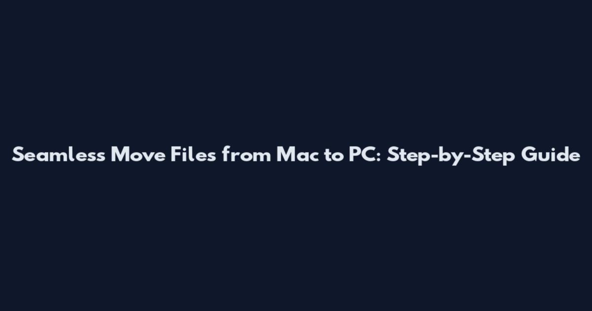Seamless Move Files from Mac to PC: Step-by-Step Guide