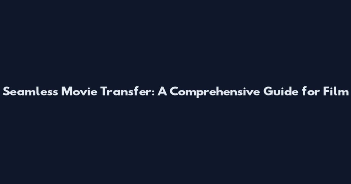 Seamless Movie Transfer: A Comprehensive Guide for Film