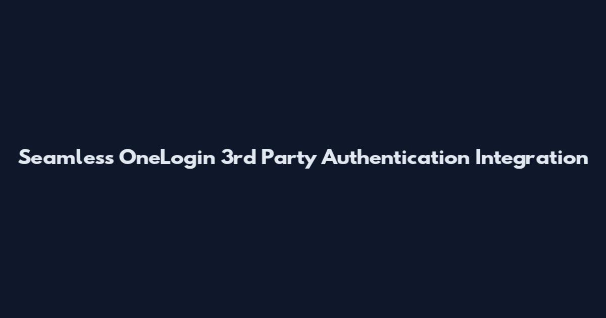 Seamless OneLogin 3rd Party Authentication Integration