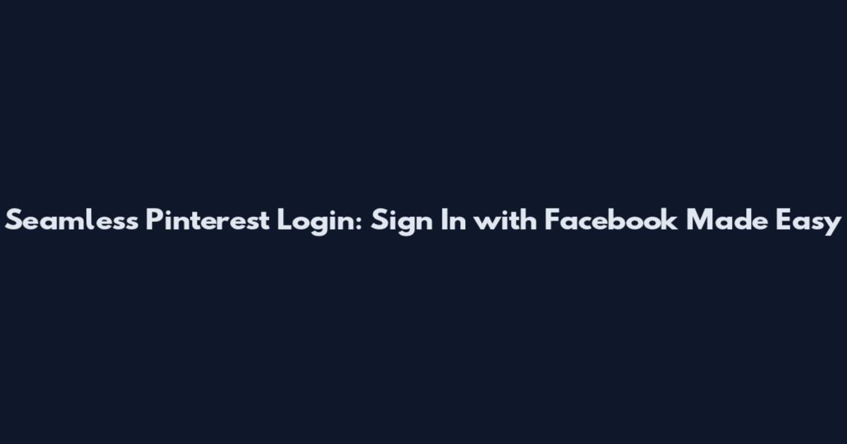 Seamless Pinterest Login: Sign In with Facebook Made Easy
