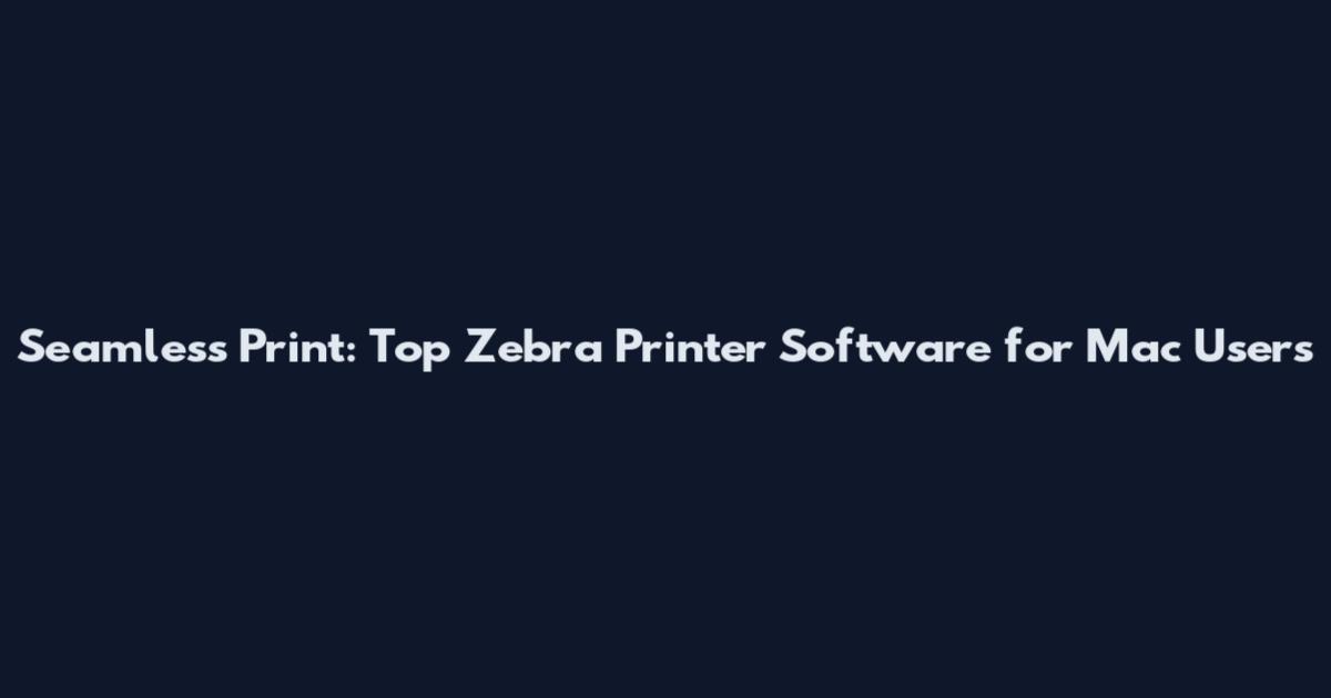 Seamless Print: Top Zebra Printer Software for Mac Users