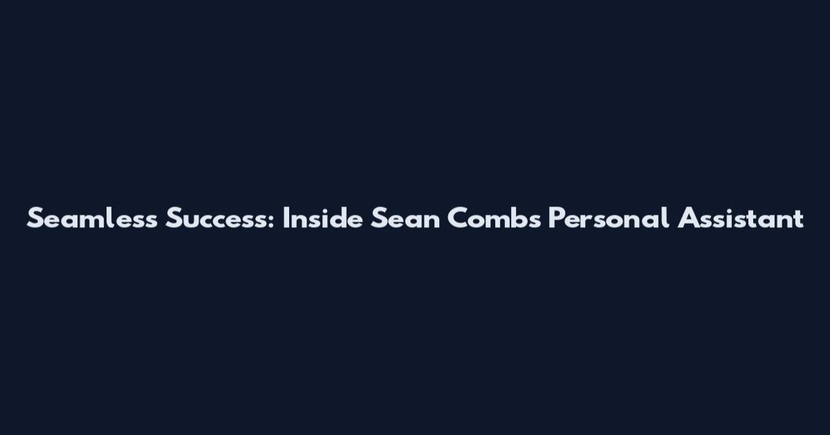 Seamless Success: Inside Sean Combs' Personal Assistant