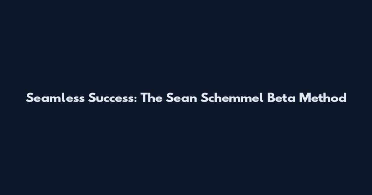 Seamless Success: The Sean Schemmel Beta Method
