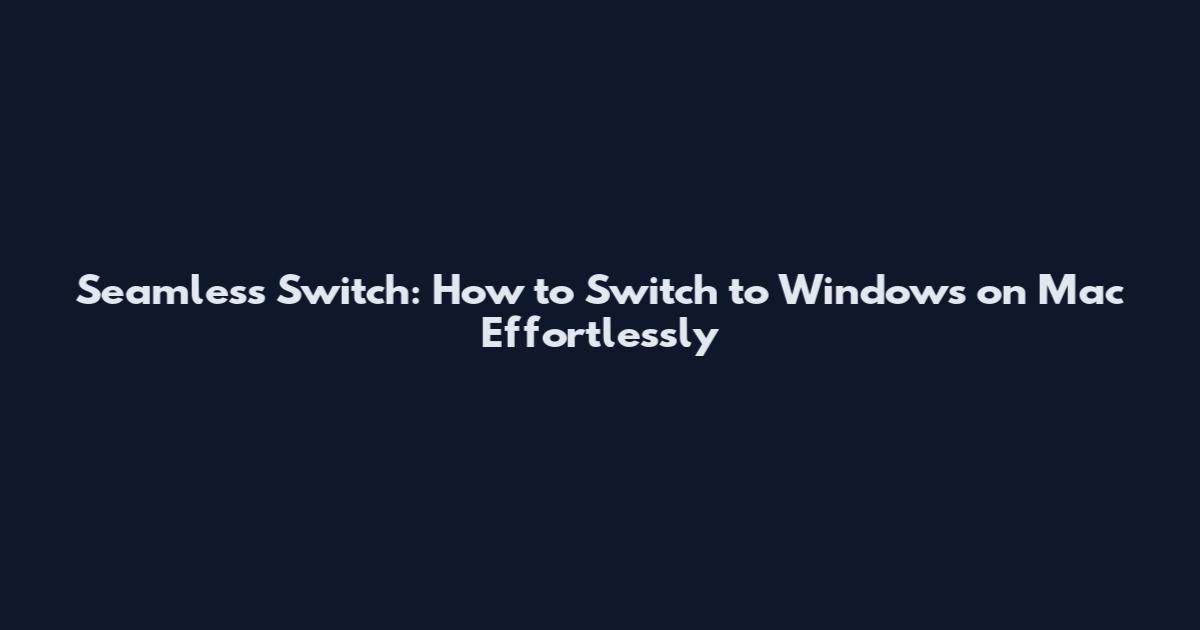 Seamless Switch: How to Switch to Windows on Mac Effortlessly